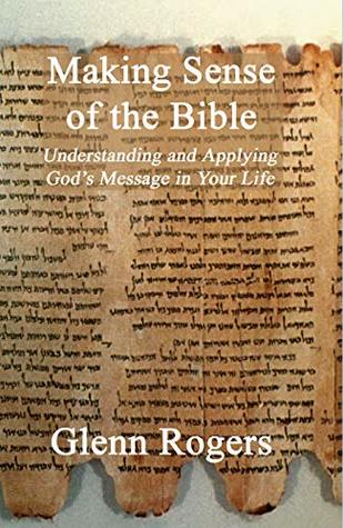 Full Download Making Sense Of The Bible: Understanding and Applying God's Message in Your Life - Glenn Rogers file in PDF