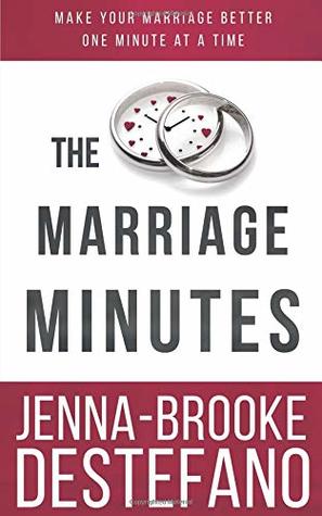 Full Download The Marriage Minutes: Make Your Marriage Better One Minute at a Time - Jenna-Brooke DeStefano file in PDF