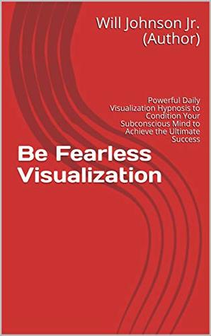 Read Be Fearless Visualization: Powerful Daily Visualization Hypnosis to Condition Your Subconscious Mind to Achieve the Ultimate Success - Will Johnson Jr. (Author) file in ePub