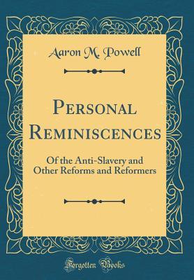 Read Online Personal Reminiscences: Of the Anti-Slavery and Other Reforms and Reformers (Classic Reprint) - Aaron Powell | PDF
