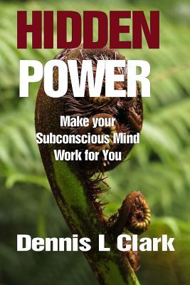 Download Hidden Power: Make Your Subconscious Mind Work for You - MR Dennis Llewellyn Clark file in PDF