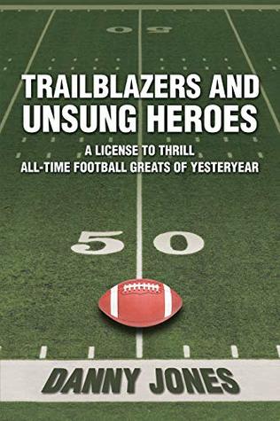 Download Trailblazers and Unsung Heroes: A License to Thrill All-Time Football Greats of Yesteryear - Danny Jones file in ePub