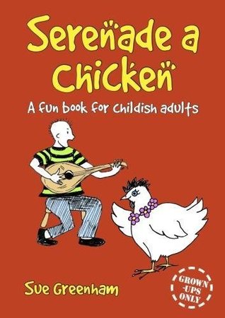 Read Online Serenade a Chicken: A fun book for childish adults - Sue Greenham file in ePub