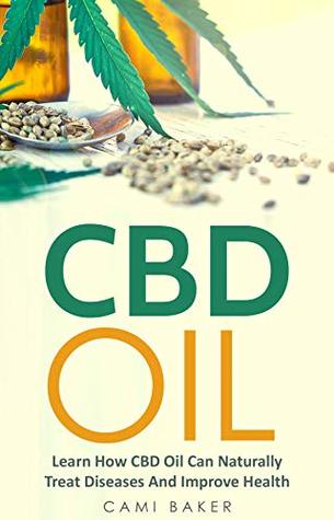 Read CBD OIL: Learn How CBD Oil Can Naturally Treat Diseases And Improve Health - Cami Baker | PDF