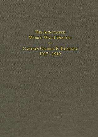 Read Online The Annotated World War I Diaries of Captain George F. Kearney 1917-1919: How Grandpa Won the War - George F. Kearney file in ePub