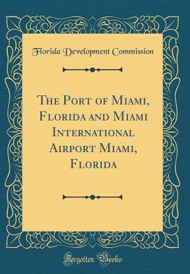 Read The Port of Miami, Florida and Miami International Airport Miami, Florida (Classic Reprint) - Florida Development Commission | PDF