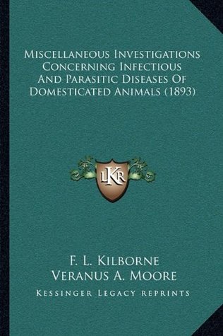 Download Miscellaneous Investigations Concerning Infectious And Parasitic Diseases Of Domesticated Animals (1893) - F. L. Kilborne | PDF