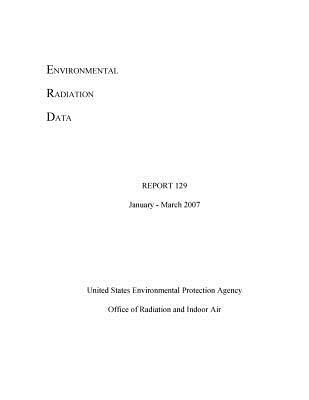 Download Environmental Radiation Data Report 129 January - March 2007 - United States Environmenta Agency (Epa) file in PDF