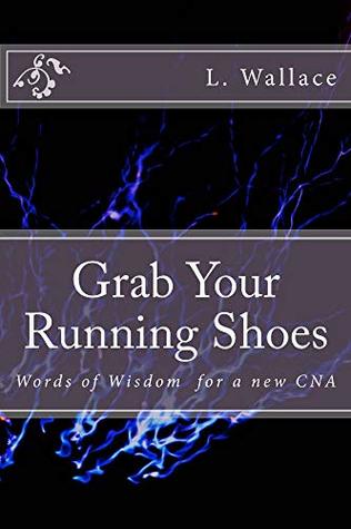 Download Grab Your Running Shoes: Words of Wisdom for a New CNA - L Wallace file in PDF