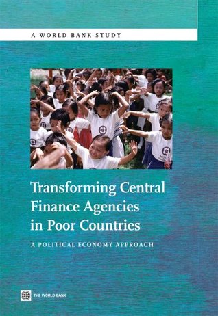 Read Transforming Central Finance Agencies in Poor Countries: A Political Economy Approach (World Bank Studies) - The World Bank file in ePub