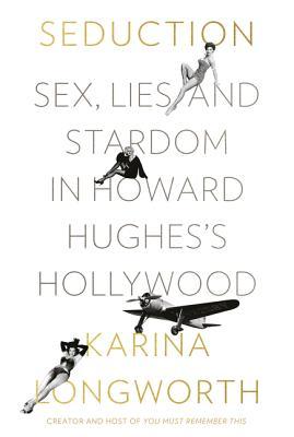 Full Download Seduction: Sex, Lies, and Stardom in Howard Hughes's Hollywood - Karina Longworth | PDF