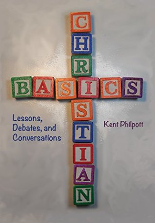 Read Online Christian Basics: Lessons, Debates, and Conversations - Kent Allan Philpott file in PDF