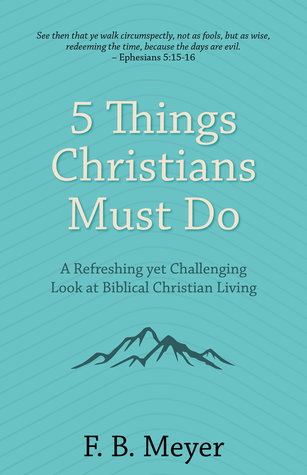 Read 5 Things Christians Must Do: A Refreshing yet Challenging Look at Biblical Christian Living - F.B. Meyer | ePub