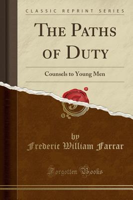 Full Download The Paths of Duty: Counsels to Young Men (Classic Reprint) - Frederic W. Farrar file in ePub