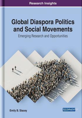 Full Download Global Diaspora Politics and Social Movements: Emerging Research and Opportunities - Emily B Stacey | PDF