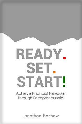 Full Download READY SET START: Achieve Financial Freedom Through Entrepreneurship - Jonathan Bachew file in PDF