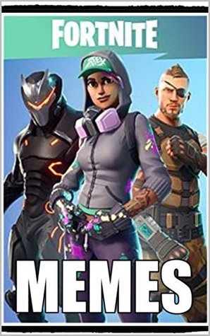 Read Memes: Awesome Fortnite Battle Royale Memes: Funny Memes To Make You Laugh & Toot - Memes | PDF
