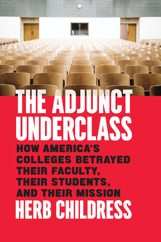 Read Online The Adjunct Underclass: How America’s Colleges Betrayed Their Faculty, Their Students, and Their Mission - Herb Childress file in PDF