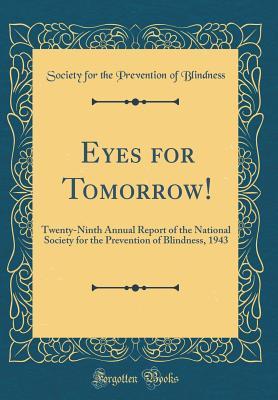 Read Eyes for Tomorrow!: Twenty-Ninth Annual Report of the National Society for the Prevention of Blindness, 1943 (Classic Reprint) - Society for the Prevention of Blindness | ePub