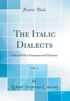 Read The Italic Dialects, Vol. 1: Edited with a Grammar and Glossary (Classic Reprint) - Robert Seymour Conway | PDF