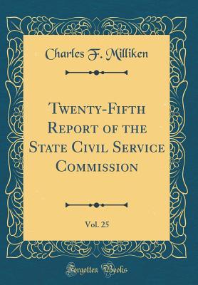 Read Online Twenty-Fifth Report of the State Civil Service Commission, Vol. 25 (Classic Reprint) - Charles F Milliken file in PDF