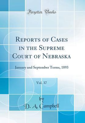 Download Reports of Cases in the Supreme Court of Nebraska, Vol. 37: January and September Terms, 1893 (Classic Reprint) - D a Campbell file in ePub