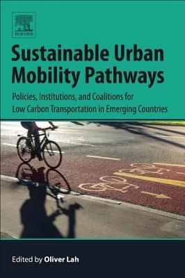 Read Online Sustainable Urban Mobility Pathways: Policies, Institutions, and Coalitions for Low Carbon Transportation in Emerging Countries - Oliver Lah file in ePub