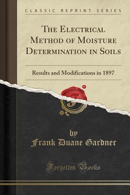 Full Download The Electrical Method of Moisture Determination in Soils: Results and Modifications in 1897 (Classic Reprint) - Frank Duane Gardner | PDF