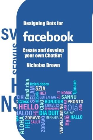 Read Online Designing Bots for Facebook: Create and develop your own ChatBot - Nicholas Brown file in PDF
