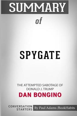 Read Online Summary of Spygate: The Attempted Sabotage of Donald J. Trump by Dan Bongino: Conversation Starters - Paul Adams / Bookhabits file in ePub