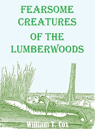 Download Fearsome Creatures of the Lumberwoods: With a Few Desert and Mountain Beasts - William T. Cox | PDF