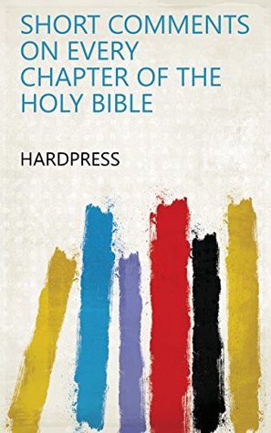 Download Short comments on every chapter of the holy Bible - HardPress file in PDF
