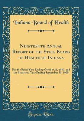 Full Download Nineteenth Annual Report of the State Board of Health of Indiana: For the Fiscal Year Ending October 31, 1900, and the Statistical Year Ending September 30, 1900 (Classic Reprint) - Indiana Board of Health file in ePub