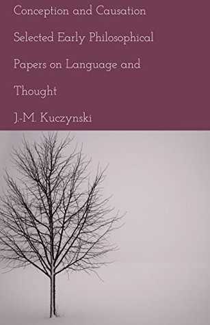 Download Conception and Causation: Selected Early Philosophical Papers - John-Michael Kuczynski | PDF