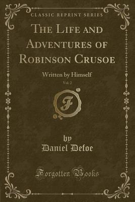 Full Download The Life and Adventures of Robinson Crusoe, Vol. 2: Written by Himself (Classic Reprint) - Daniel Defoe | PDF