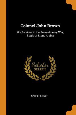 Download Colonel John Brown: His Services in the Revolutionary War, Battle of Stone Arabia - Garret L Roof file in ePub