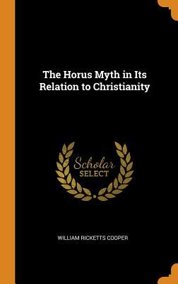 Read The Horus Myth in Its Relation to Christianity - William Ricketts Cooper file in ePub