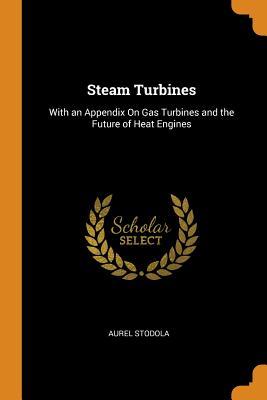 Full Download Steam Turbines: With an Appendix on Gas Turbines and the Future of Heat Engines - Aurel Stodola file in PDF