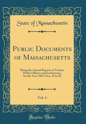 Read Public Documents of Massachusetts, Vol. 4: Being the Annual Reports of Various Public Officers and Institutions, for the Year 1867; Nos. 18 to 38 (Classic Reprint) - State of Massachusetts file in ePub