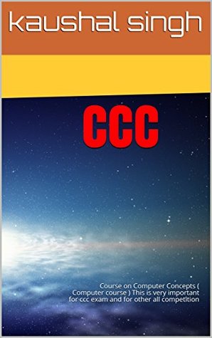 Full Download CCC : Course on Computer Concepts ( Computer course ) This is very important for ccc exam and for other all competition (Important Questions with answer Book 1) - kaushal singh | PDF