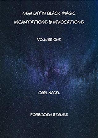 Read Online New Latin Black Magic Incantations & Invocations (Volume One) - Carl Nagel | PDF