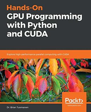 Full Download Hands-On GPU Programming with Python and CUDA: Explore high-performance parallel computing with CUDA - Dr. Brian Tuomanen | PDF