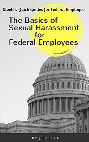 Read The Basics of Sexual Harassment for Federal Employees (Steele’s Quick Guides for Federal Employees Book 2) - J. Steele | ePub