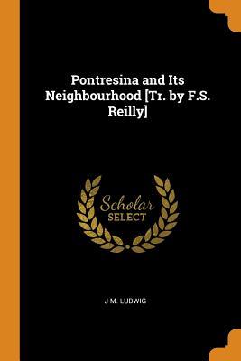 Full Download Pontresina and Its Neighbourhood [tr. by F.S. Reilly] - J M Ludwig | PDF