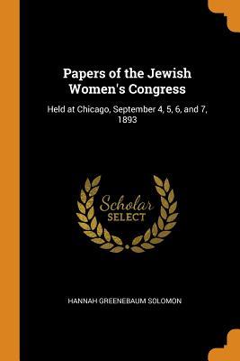 Download Papers of the Jewish Women's Congress: Held at Chicago, September 4, 5, 6, and 7, 1893 - Hannah Greenebaum Solomon | ePub