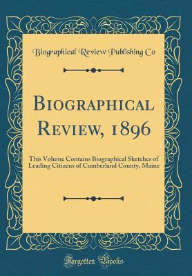 Read Biographical Review, 1896: This Volume Contains Biographical Sketches of Leading Citizens of Cumberland County, Maine (Classic Reprint) - Biographical Review Publishing Co file in PDF