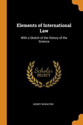 Read Elements of International Law: With a Sketch of the History of the Science - Henry Wheaton file in ePub