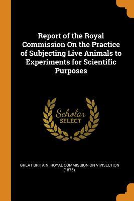 Read Report of the Royal Commission on the Practice of Subjecting Live Animals to Experiments for Scientific Purposes - Great Britain Royal Commission on Vivis file in PDF