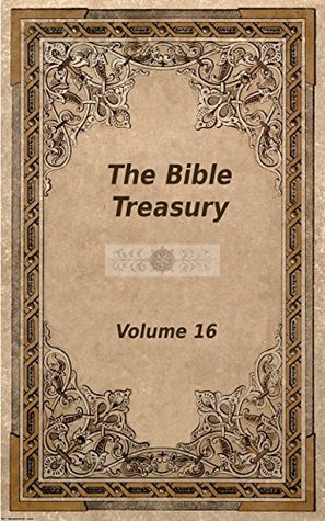 Read Online The Bible Treasury: Christian Magazine Volume 16, 1886-7 Edition - Daniel Steele file in PDF