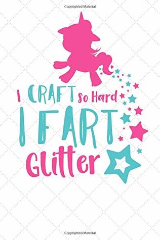 Read I Craft So Hard I Fart Glitter: Journal Paper Notebook for Friends & Crafter Funny Note Taking Book -  file in PDF